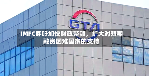IMFC呼吁加快财政整顿,扩大对短期融资困难国家的支持