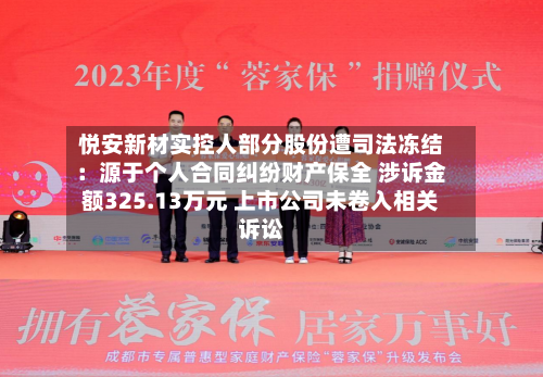 悦安新材实控人部分股份遭司法冻结：源于个人合同纠纷财产保全 涉诉金额325.13万元 上市公司未卷入相关诉讼-第2张图片