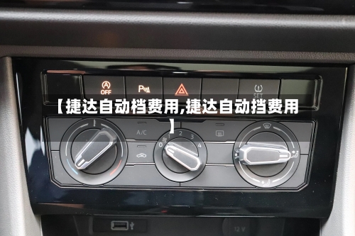 【捷达自动档费用,捷达自动挡费用】-第3张图片