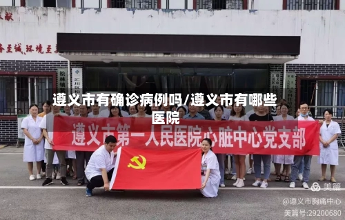 遵义市有确诊病例吗/遵义市有哪些医院
