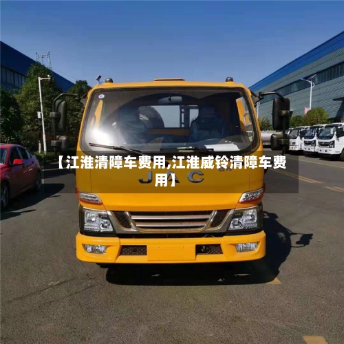 【江淮清障车费用,江淮威铃清障车费用】