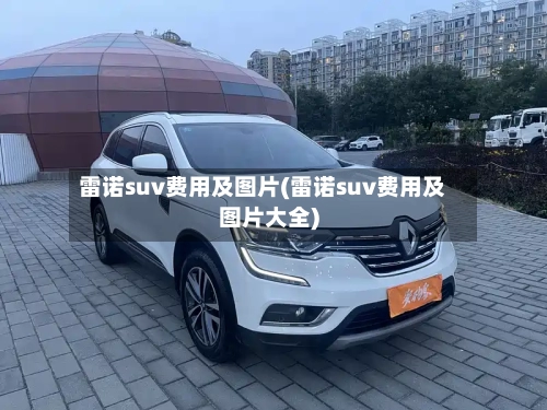 雷诺suv费用及图片(雷诺suv费用及图片大全)