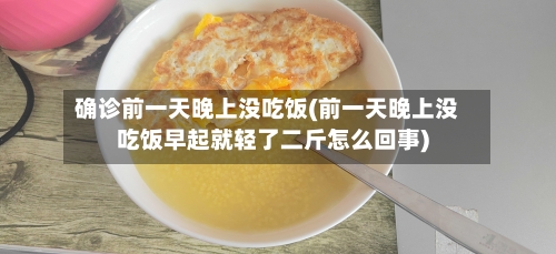 确诊前一天晚上没吃饭(前一天晚上没吃饭早起就轻了二斤怎么回事)-第3张图片