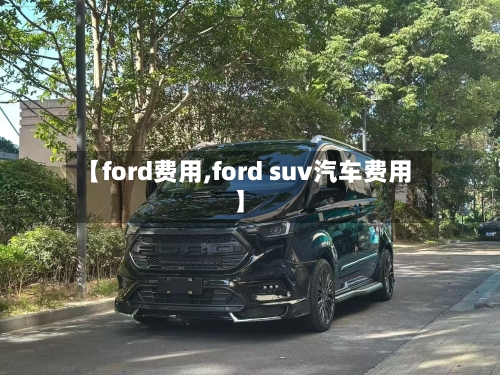 【ford费用,ford suv汽车费用】