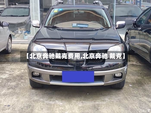 【北京奔驰戴克费用,北京奔驰 戴克】-第3张图片