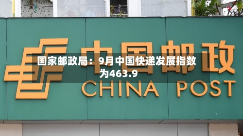 国家邮政局：9月中国快递发展指数为463.9-第2张图片
