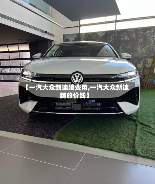 【一汽大众新速腾费用,一汽大众新速腾的价钱】