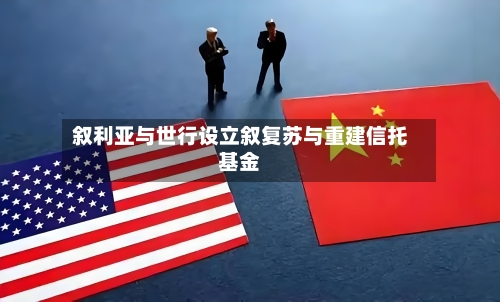 叙利亚与世行设立叙复苏与重建信托基金