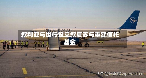 叙利亚与世行设立叙复苏与重建信托基金-第2张图片
