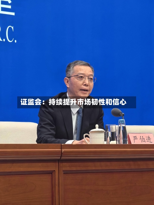 证监会：持续提升市场韧性和信心