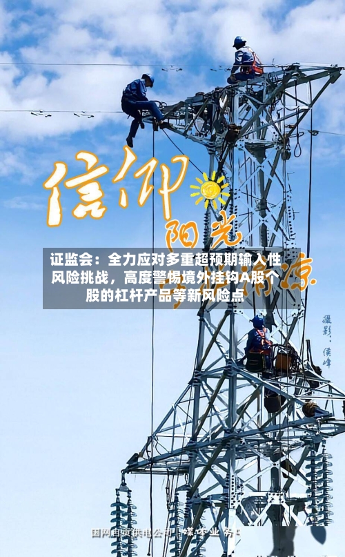证监会：全力应对多重超预期输入性风险挑战，高度警惕境外挂钩A股个股的杠杆产品等新风险点