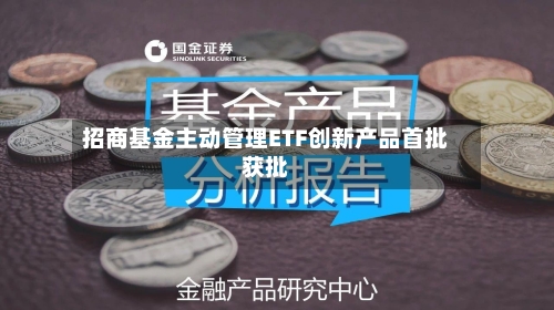 招商基金主动管理ETF创新产品首批获批-第2张图片