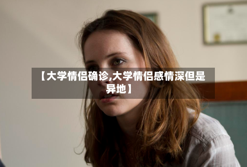 【大学情侣确诊,大学情侣感情深但是异地】-第2张图片