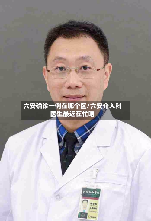 六安确诊一例在哪个区/六安介入科医生最近在忙啥