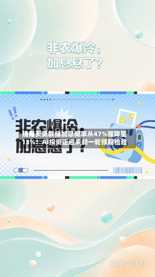 【每天热点】美联储加息概率从47%骤降至13%！AI投资正迎来新一轮预期检验-第1张图片