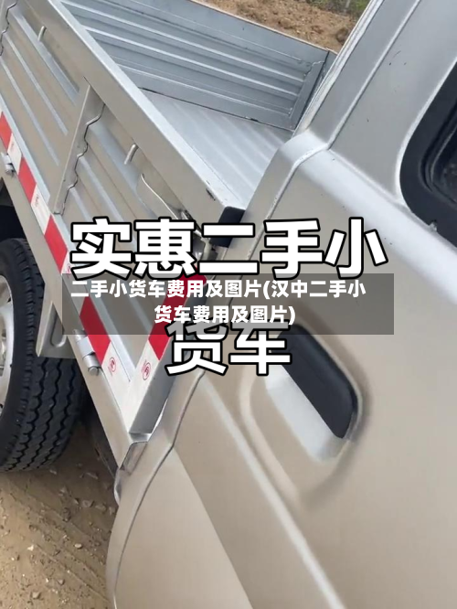 二手小货车费用及图片(汉中二手小货车费用及图片)