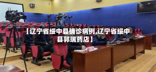 【辽宁省绥中县确诊病例,辽宁省绥中县郭瑞药店】-第1张图片