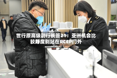世行原高级副行长答21：亚洲机会比较好，印度别站在RCEP门外
