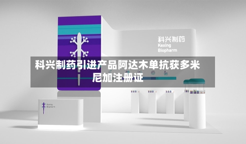 科兴制药引进产品阿达木单抗获多米尼加注册证-第2张图片