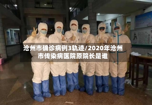 沧州市确诊病例3轨迹/2020年沧州市传染病医院原院长是谁