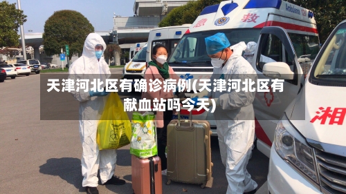 天津河北区有确诊病例(天津河北区有献血站吗今天)-第2张图片