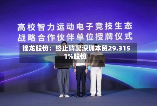 锦龙股份:终止购买深圳本贸29.3151%股份-第3张图片