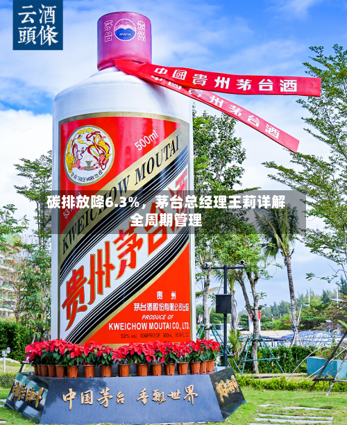 碳排放降6.3%,茅台总经理王莉详解全周期管理
