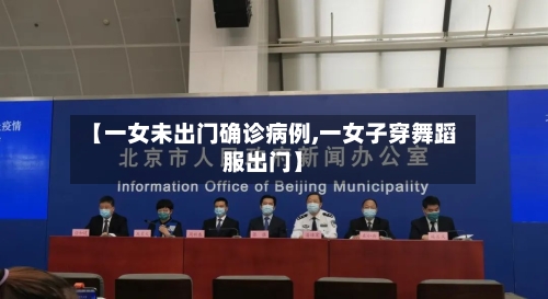 【一女未出门确诊病例,一女子穿舞蹈服出门】-第3张图片
