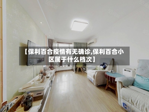 【保利百合疫情有无确诊,保利百合小区属于什么档次】