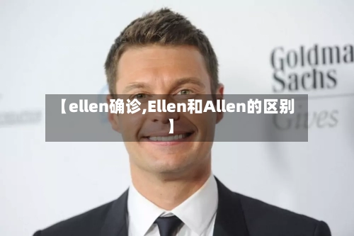 【ellen确诊,Ellen和Allen的区别】-第3张图片