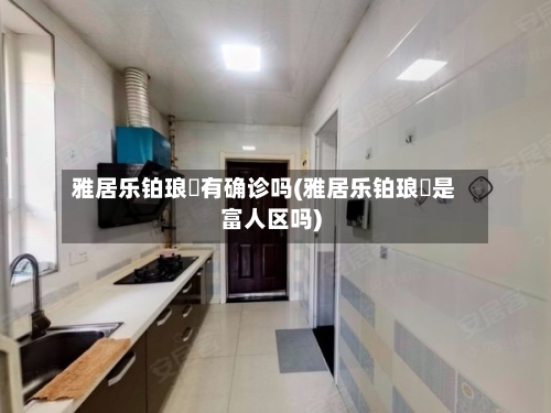 雅居乐铂琅峯有确诊吗(雅居乐铂琅峯是富人区吗)-第2张图片