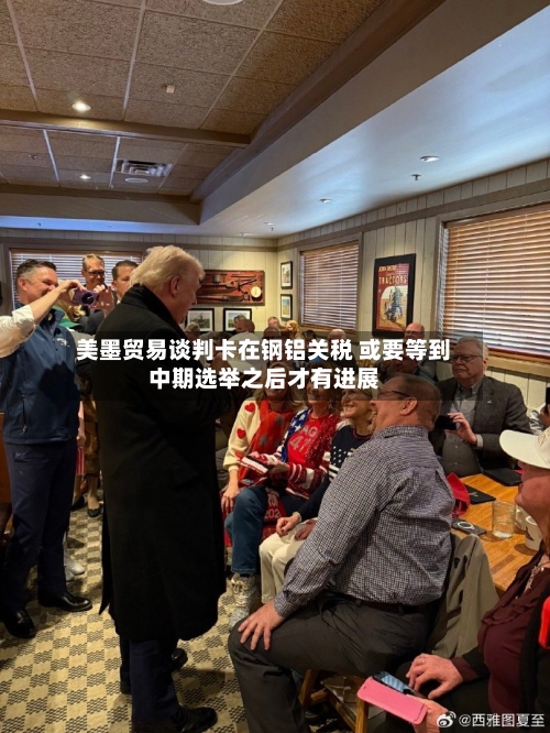 美墨贸易谈判卡在钢铝关税 或要等到中期选举之后才有进展-第2张图片