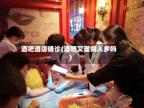 酒吧酒店确诊(酒吧艾滋病人多吗)-第2张图片