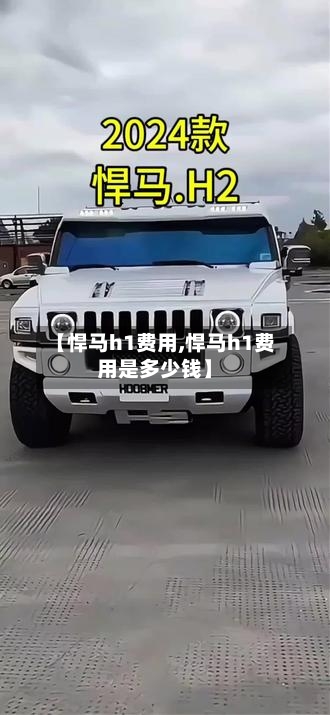 【悍马h1费用,悍马h1费用是多少钱】