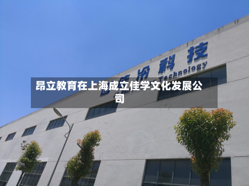 昂立教育在上海成立佳学文化发展公司