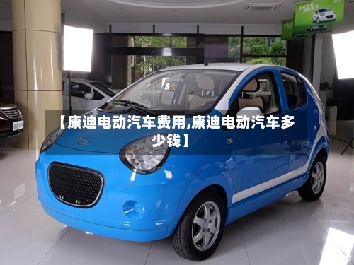 【康迪电动汽车费用,康迪电动汽车多少钱】