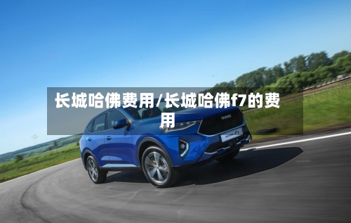 长城哈佛费用/长城哈佛f7的费用