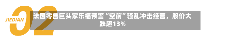 法国零售巨头家乐福预警“空前	”骚乱冲击经营，股价大跌超13%-第2张图片