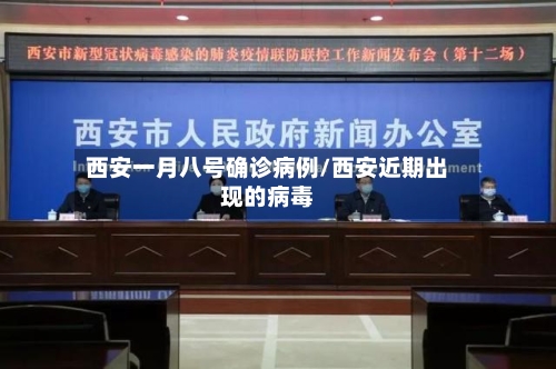 西安一月八号确诊病例/西安近期出现的病毒-第3张图片