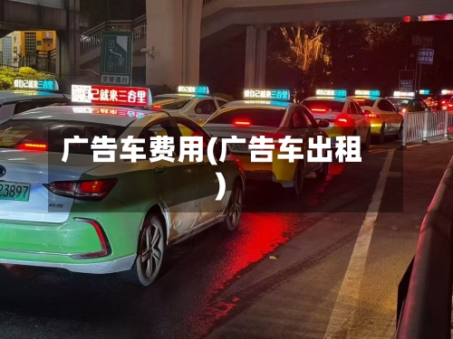 广告车费用(广告车出租)-第2张图片