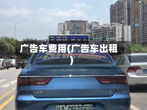 广告车费用(广告车出租)