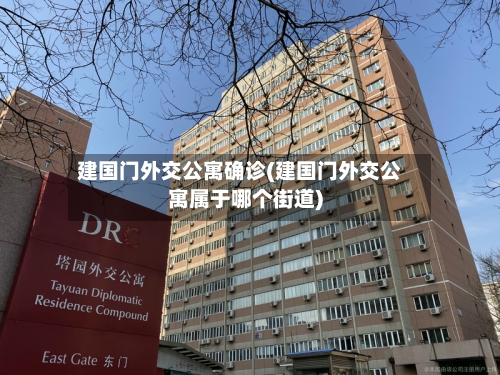 建国门外交公寓确诊(建国门外交公寓属于哪个街道)-第2张图片