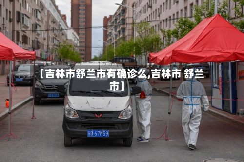 【吉林市舒兰市有确诊么,吉林市 舒兰市】-第3张图片