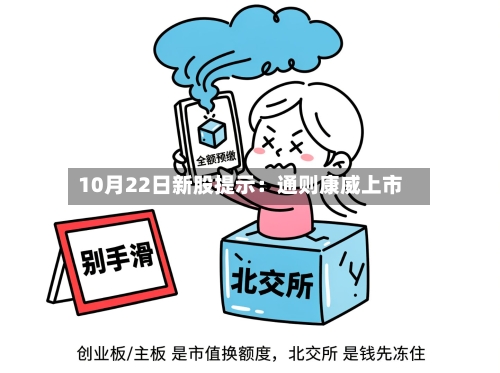 10月22日新股提示:通则康威上市-第2张图片