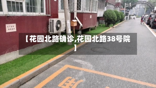 【花园北路确诊,花园北路38号院】