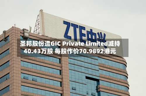 圣邦股份遭GIC Private Limited减持40.43万股 每股作价70.9892港元-第1张图片