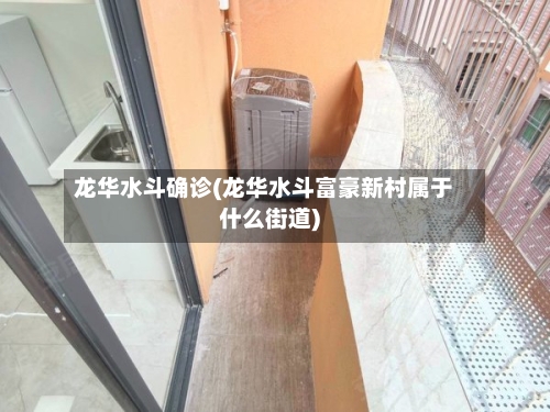龙华水斗确诊(龙华水斗富豪新村属于什么街道)-第2张图片