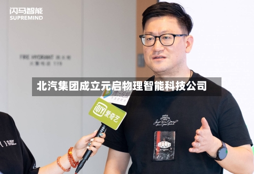 北汽集团成立元启物理智能科技公司
