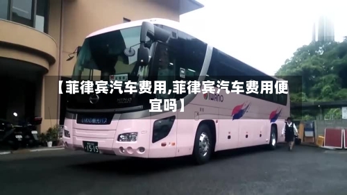 【菲律宾汽车费用,菲律宾汽车费用便宜吗】-第2张图片
