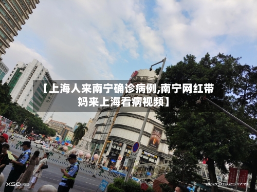 【上海人来南宁确诊病例,南宁网红带妈来上海看病视频】